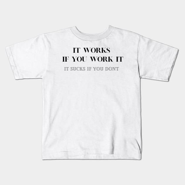 It works if you work it Kids T-Shirt by Gifts of Recovery